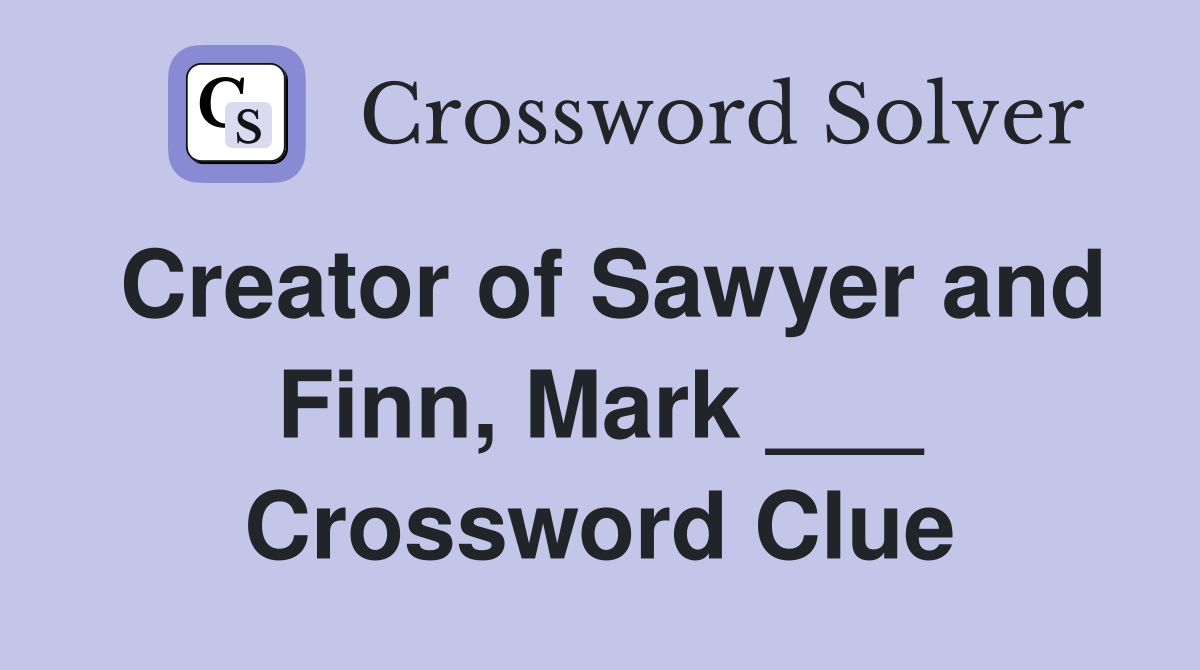 Creator of Sawyer and Finn, Mark ___ Crossword Clue Answers